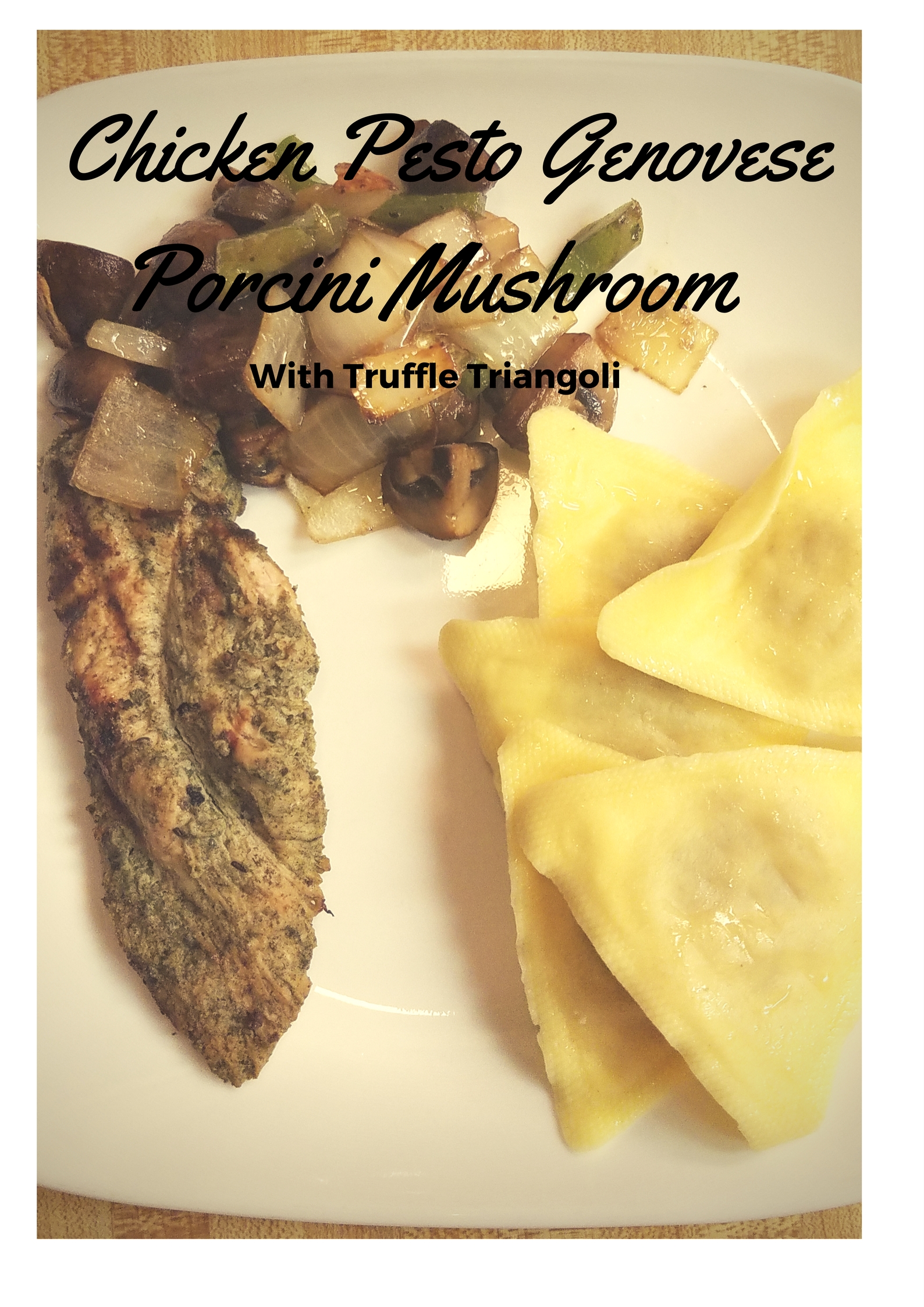 Chicken Pesto Genovese, Porcini Mushroom and Truffle Triangoli